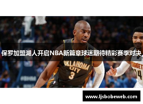 保罗加盟湖人开启NBA新篇章球迷期待精彩赛季对决